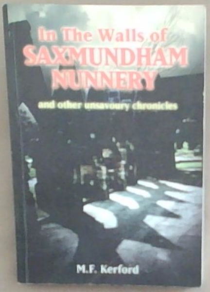 In the Walls of Saxmundham Nunnery and other unsavoury chronicles (Signed and Inscribed by the Author M.F. Kerford)
