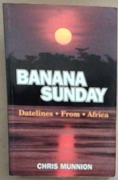 Banana Sunday: Datelines from Africa (Signed and Inscribed by the Author Chris Munnion)