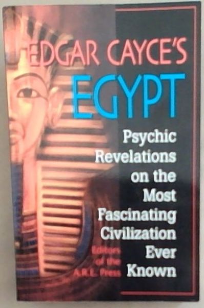 Edgar Cayce's Egypt: Psychic Revelations on the Most Fascinating Civilization Ever Known