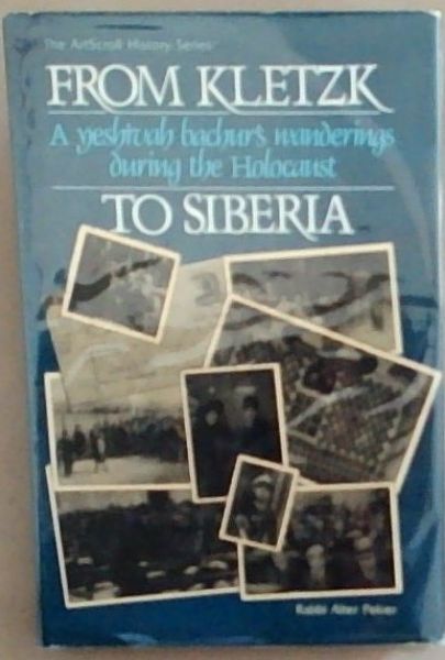 From Kletzk To Siberia: A yeshivah Bachur's Wanderings During The Holocaust (The Artscroll History Series)