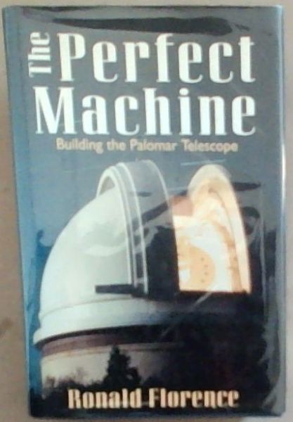 The Perfect Machine: Building The Palomar Telescope
