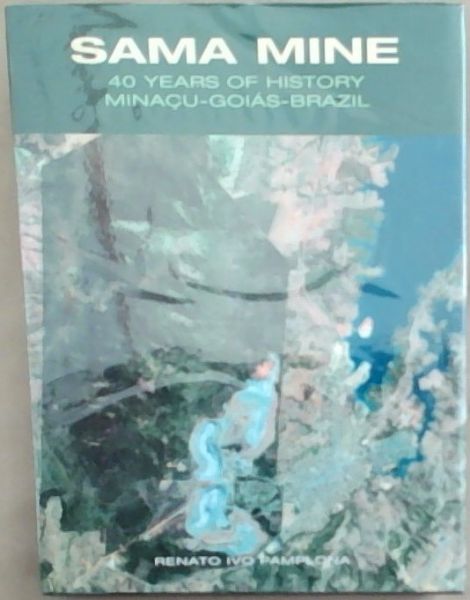 Sama Mine :Chrysotile Asbestos And Sama: 40 Years Of History Minacu-Goias-Brazil - From Discovery To Clean Technology 1962 to 2002 / Sama Mine: 40 Years Of History Minacu-Goias-Brazil