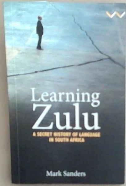 Learning Zulu: A Secret History Of Language In South Africa