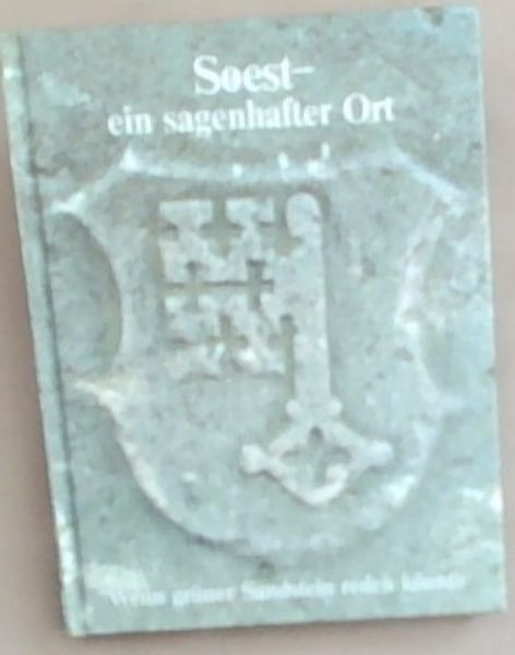 Soest - ein sagenhafter Ort: Wenn gruner Sandstein reden konnte. 12 Miniaturen