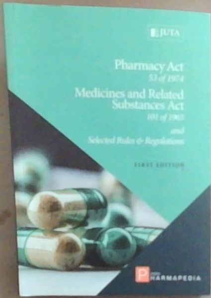 Pharmacy Act 53 of 1974: Medicines and Related Substances Act 101 of 1965 and Selected Rules and Regulations (First Edition)