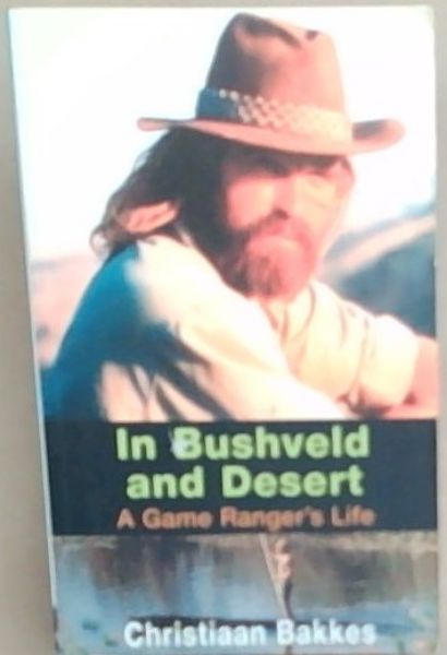In Bushveld and Desert: A Game Ranger's Life