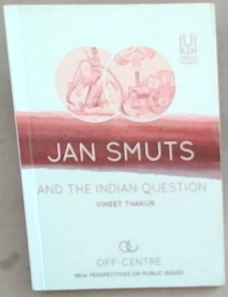 Jan Smuts and the Indian Question (Volume 2) (Off-Centre: New Perspectives on Public Issues)
