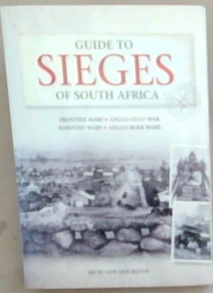 Guide to Sieges of South Africa: Anglo-Boer Wars;Anglo-Zulu War; Frontier Wars; Basuto Wars