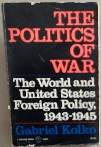 The Politics Of War: The World and United Stated Foreign Policy, 1943-1945