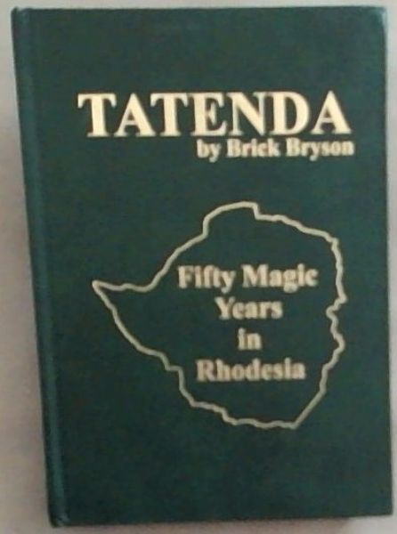Tatenda:Fifty Magic years in Rhodesia (Signed and Inscribed and signed by Brick Bryson on the front free endpaper page)