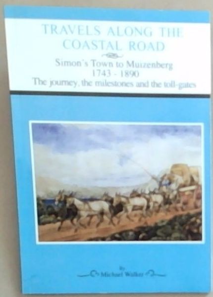 Travels Along The Coastal Road: Simon's Town to Muizenberg 1743 -1890. The Journey, the Milestones and the Toll-Gates