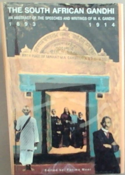 The South African Gandhi: An abstract of the speeches and writings of M. K. Gandhi, 1893-1914