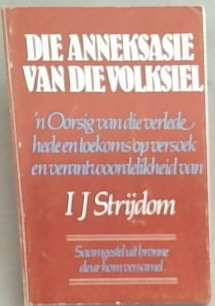 Die Anneksasie van die Volksiel: n Oorsig van die verlede hede en toekoms op verskoe en verantwoordelikheid van I J Strijdom
