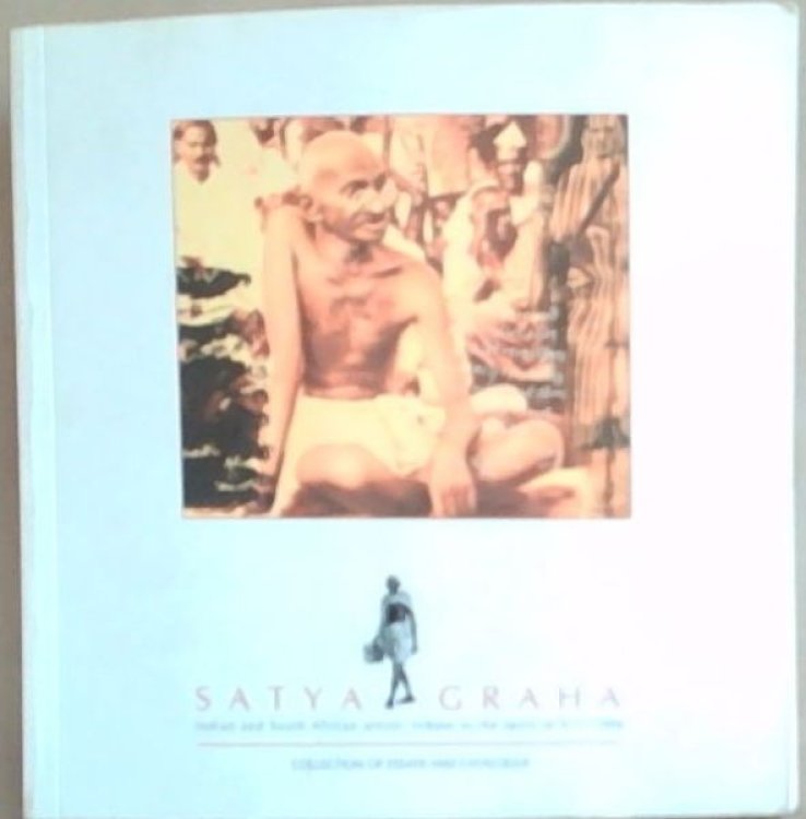 Satyagraha Indian and South African Artist's Tribute to the Spirit of 9-11-1906 : Collection Of Essays and Catalogue