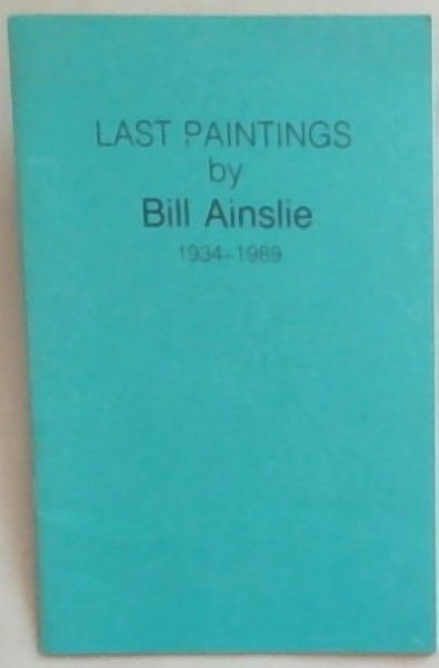 Last Paintings by Bill Ainslie 1934-1989