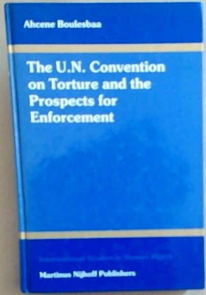 The U. N. Convention on Torture and the Prospects for Enforcement (International Studies in Human Rights)