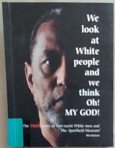 We look at White People and we thing Oh! MY GOD!: The true story of two racist White men and The Apartheid Museum