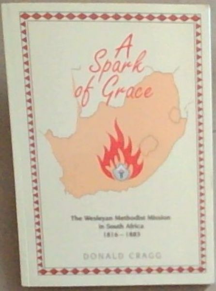 A Spark of Grace: The Wesleyan Methodist Mission in South Africa 1816-1883
