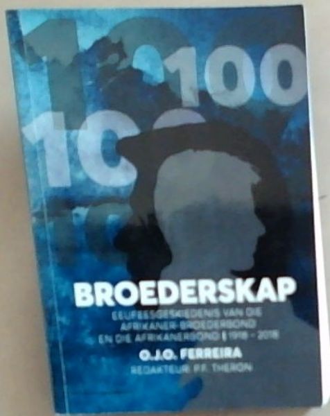 Broederskap: eeufeesgeskiedenis van die Afrikaner-broederbond en die Afrikanerbond 1918-2018