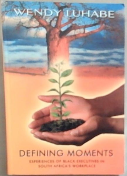 Defining Moments: Experiences of Black Executives in South Africa's Workplace (Signed with a lengthy inscription by the author Wendy Luhabe)