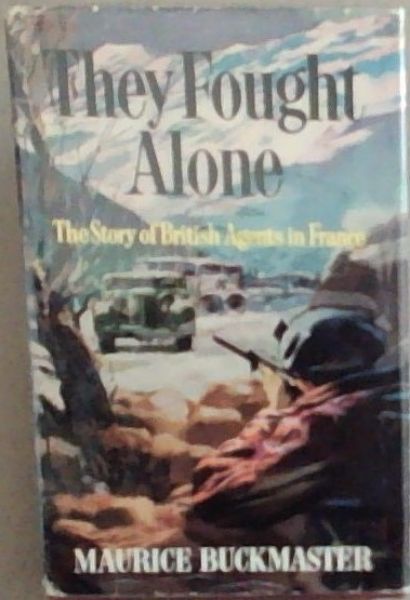 They Fought Alone: The Story Of British Agents In France