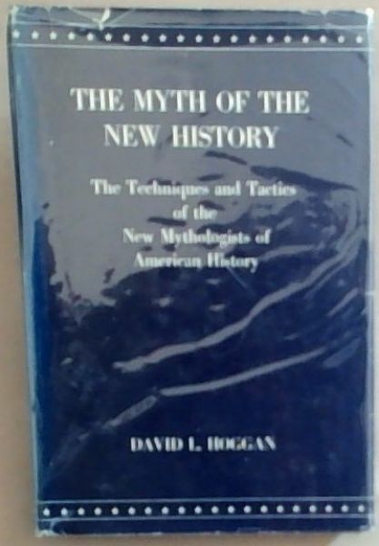The Myth Of The New History The Techniques And Tactics Of The New Mythologists Of American History