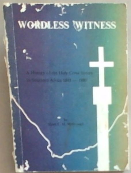 Wordless Witness: A History of the Holy Cross Sisters in Southern Africa 1883-1980 (Signed by the Author)