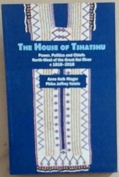 Image for The House of Tshatshu: Power, politics and chiefs north-west of the Great Kei River c 1818-2018 The House of Tshatshu: Power, politics and chiefs north-west of the Great Kei River c 1818-2018