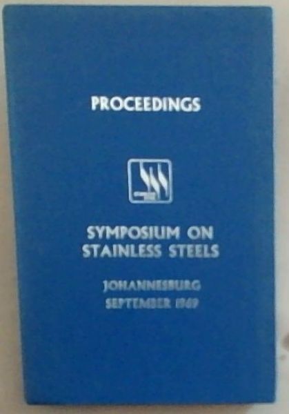Proceedings Symposium On Stainless Steels held at The President Hotel, Johannesburg on 8-12th. September, 1969