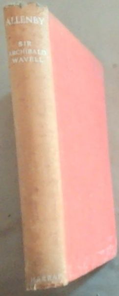 Allenby: A Study In Greatness: The Biography of Field-Marshal Viscount Allenby of Megiddo and Felixstowe