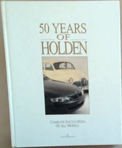 50 Years of Holden: Complete Encyclopedia of All Models (50th Anniversary)