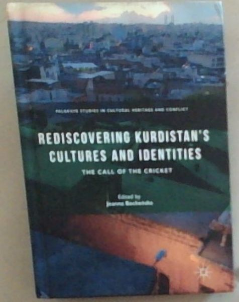 Rediscovering Kurdistans Cultures and Identities: The Call of the Cricket (Palgrave Studies in Cultural Heritage and Conflict)