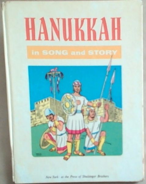 Hanukkah in song and story;: Being the enthralling story of Hanukkah, in full, from the times of Alexander the Great to the victorious rebuilding of the Temple