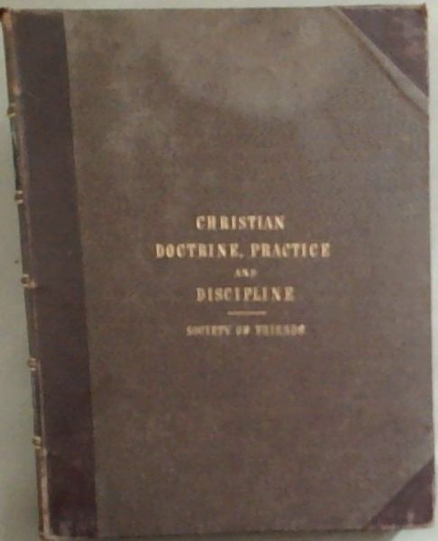 Extracts from the Minutes and Epistles of the Yearly Meeting of the Religious Society of Friends held in London from its first institution to the present time, relating to Christian doctrine, practice, and discipline. Volume 1861