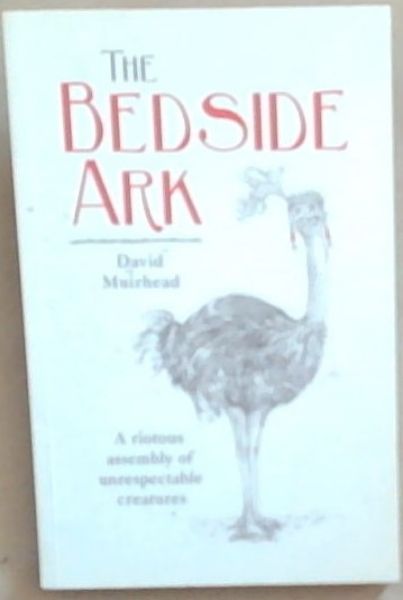 The Bedside Ark: A Riotous Assembly of Unrespectable Southern African Creatures