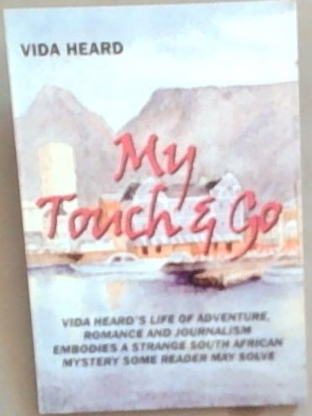 My Touch and Go: Vida Heard's Life of Adventure, Romance and Journalism Embodies a Strange South African Mystery Some Reader May Solve
