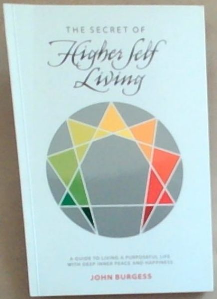 The Secret of Higher Self Living: A Guide to Living a Purposeful life with deep inner Peace and Happiness