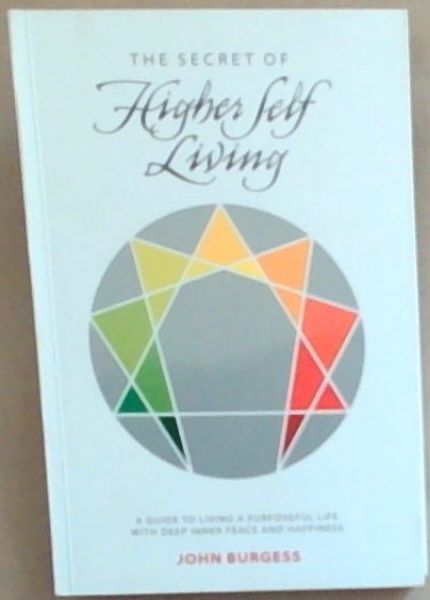 The Secret of Higher Self Living: A Guide to Living a Purposeful life with deep inner Peace and Happiness