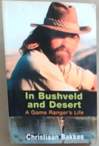 In Bushveld and Desert: A Game Ranger's Life