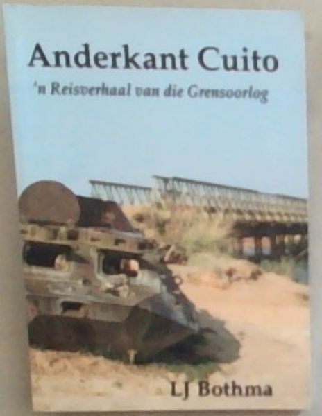 Anderkant Cuito: N Reisverhaal Van Die Grensoorlog (Signed by the author L.J. Bothma)