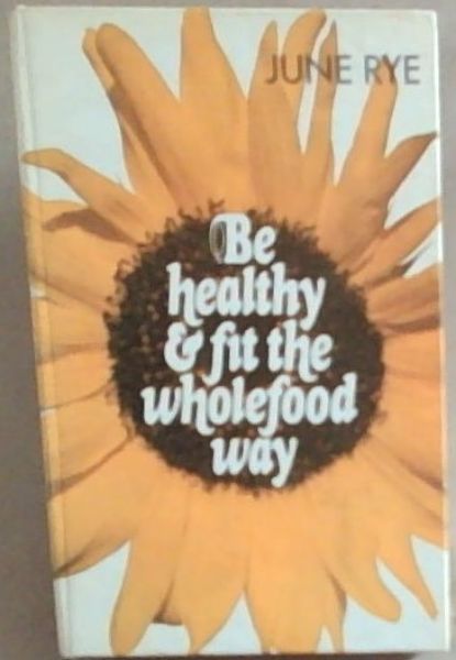 Image for Be Healthy and Fit the Wholefood Way Be Healthy and Fit the Wholefood Way