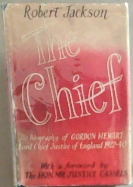 The Chief: The Biography Of Gordon Hewart Lord Chief Lord Chief Justice Of England 1922-40