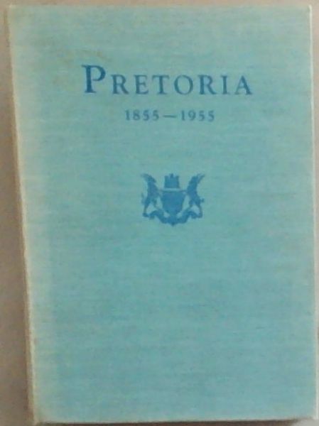 Pretoria, (1855-1955): Geskiedenis van die stad Pretoria /Pretoria, 1855-1955: History of the City of Pretoria