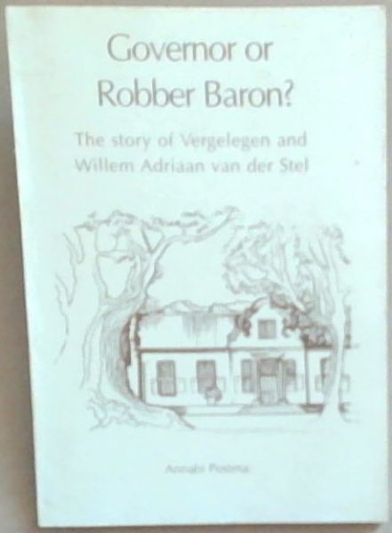 Governor Or Robber Baron: The story of Vergelegen and Willem Adriaan van der Stel