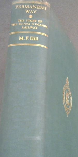 Permanent Way : The Story of the Kenya and Uganda Railway (Volume 1 only)