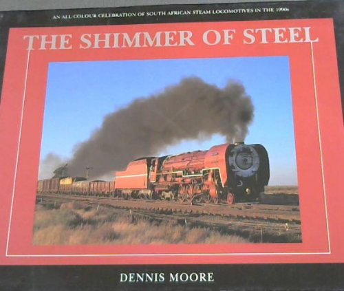 The shimmer of steel: An all-colour celebration of South African steam locomotives in the 1990s