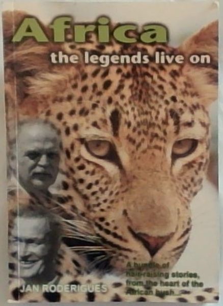 Africa the legends live on - (A bundle of hair-raising stories, from the heart of the African bush.)