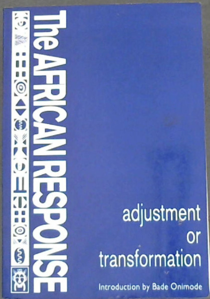 The African Response : Adjustment or Transformation: Which Way for Africa