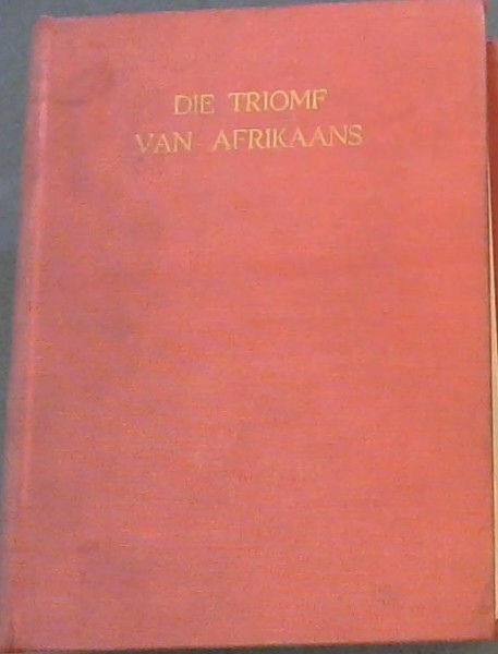DIE TRIOMF VAN AFRIKAANS - (Historiese Oorsig Van Die Wording, Ontwikkeling Skriftelike Gebruik En Geleidelike Erkenning Van Ons Taal)