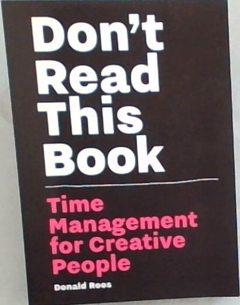 Don't Read This Book : Time Management for Creative People